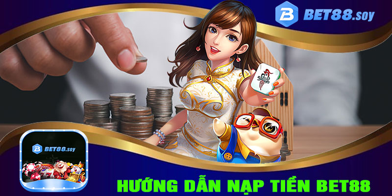 HƯỚNG DẪN NẠP TIỀN BET88 NHANH CHÓNG