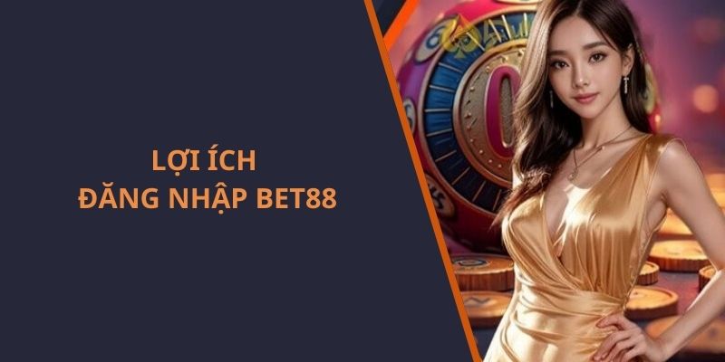 Lợi ích khi đăng nhập BET88