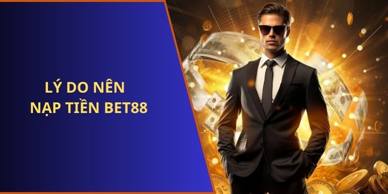 Top lý do nên nạp tiền BET88