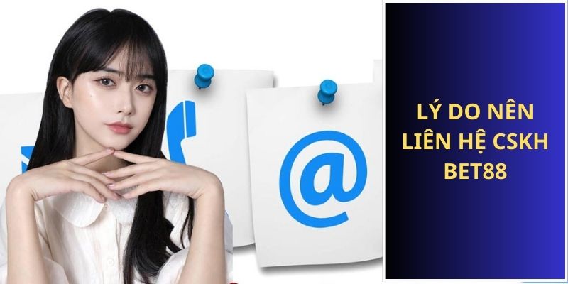 Lý do lựa chọn liên hệ CKSH BET88