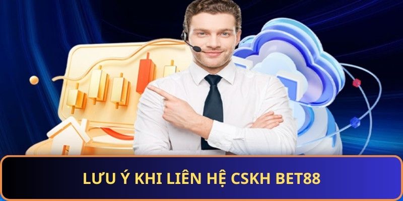 Một số lưu ý liên hệ hỗ trợ BET88