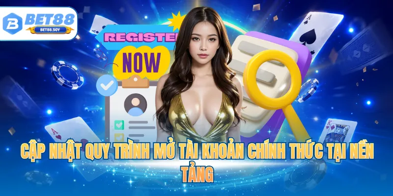 Cập nhật quy trình mở tài khoản chính thức tại nền tảng